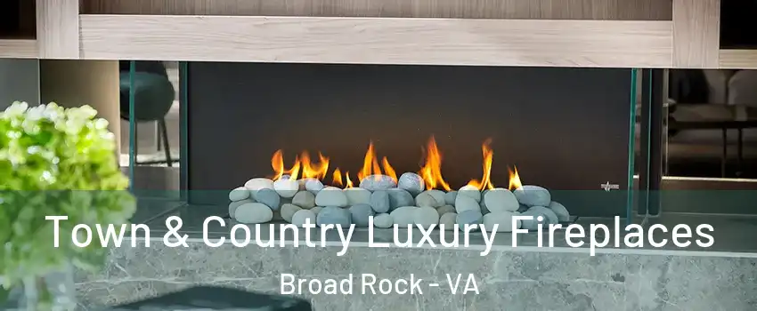 Town & Country Luxury Fireplaces Broad Rock - VA