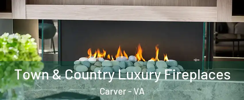 Town & Country Luxury Fireplaces Carver - VA
