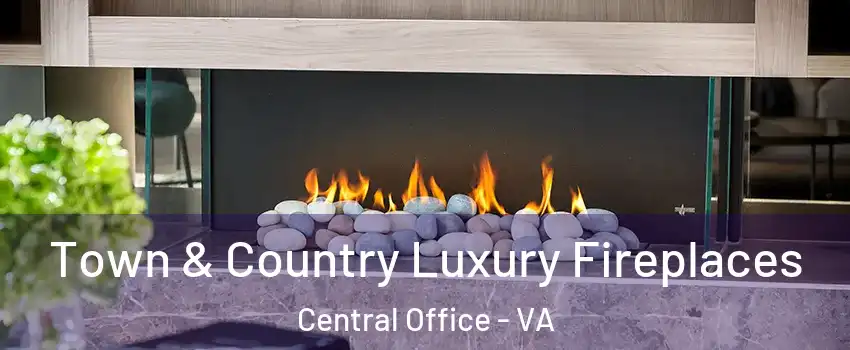 Town & Country Luxury Fireplaces Central Office - VA