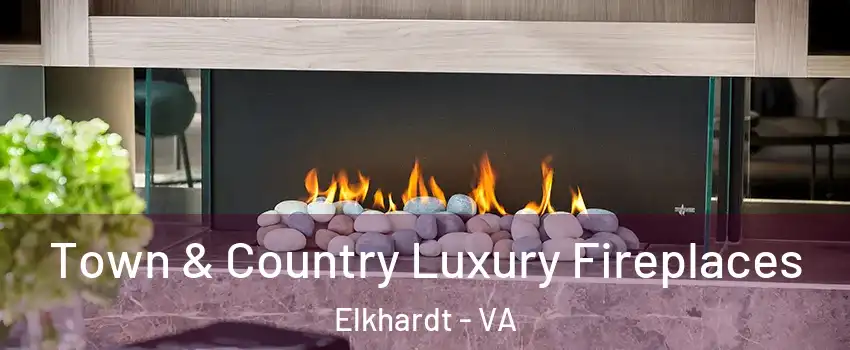 Town & Country Luxury Fireplaces Elkhardt - VA