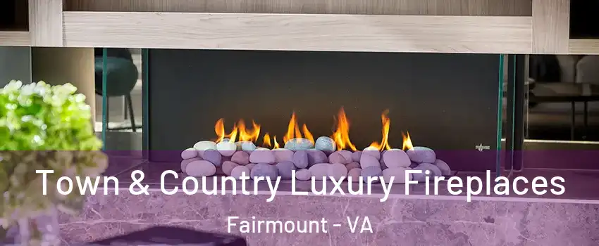 Town & Country Luxury Fireplaces Fairmount - VA