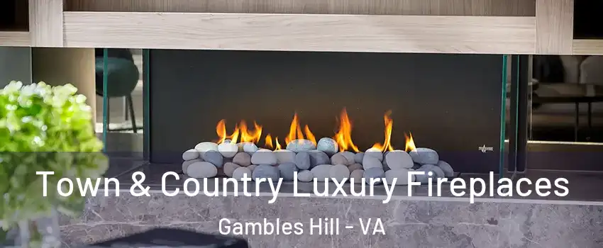 Town & Country Luxury Fireplaces Gambles Hill - VA
