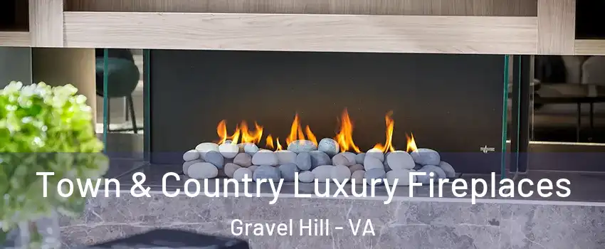 Town & Country Luxury Fireplaces Gravel Hill - VA