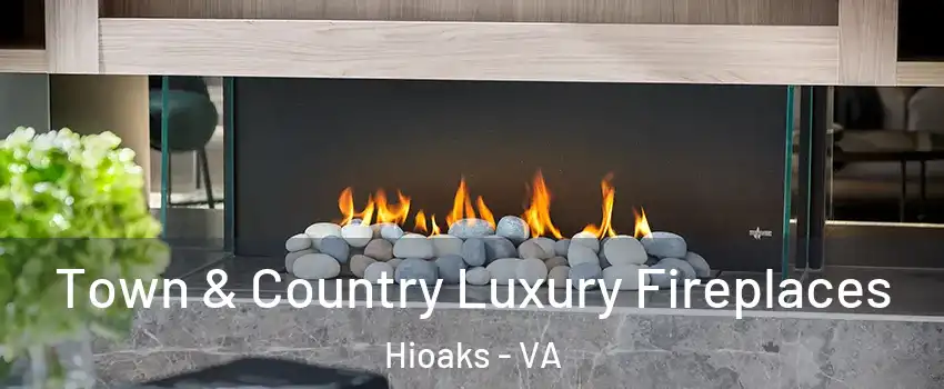 Town & Country Luxury Fireplaces Hioaks - VA