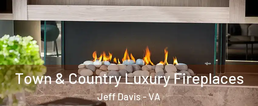 Town & Country Luxury Fireplaces Jeff Davis - VA