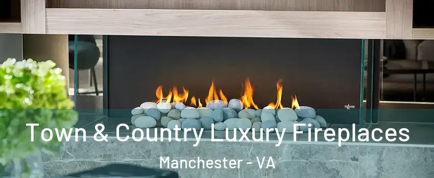 Town & Country Luxury Fireplaces Manchester - VA