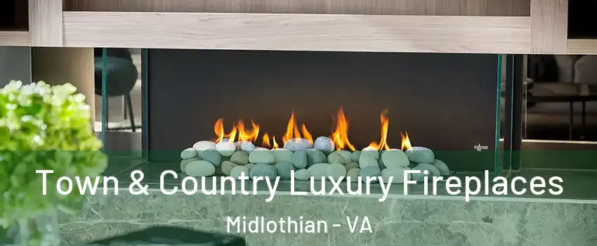 Town & Country Luxury Fireplaces Midlothian - VA