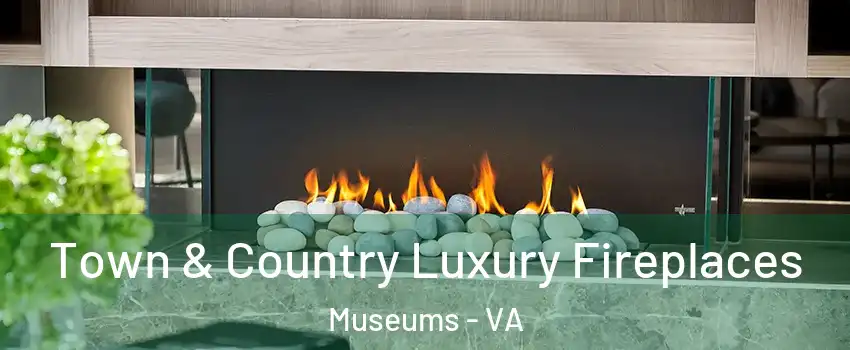 Town & Country Luxury Fireplaces Museums - VA