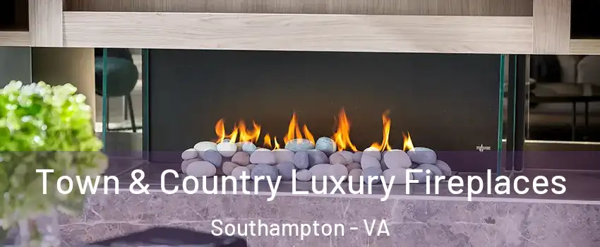 Town & Country Luxury Fireplaces Southampton - VA