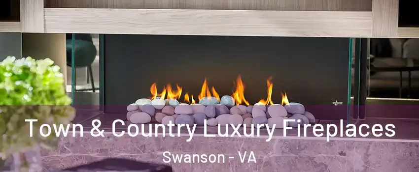Town & Country Luxury Fireplaces Swanson - VA
