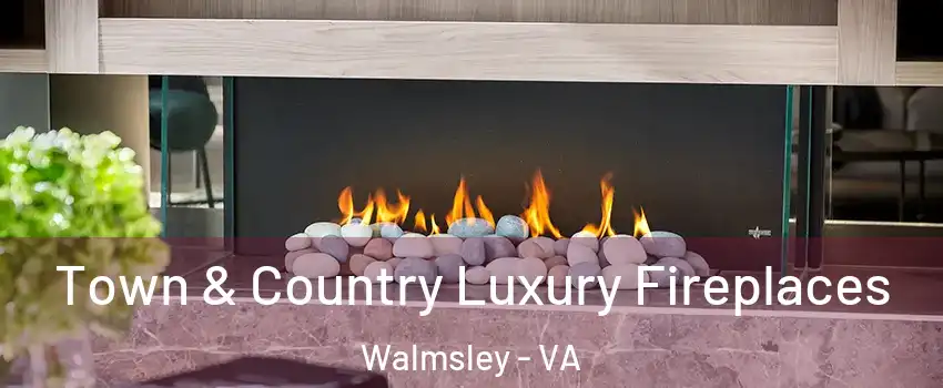 Town & Country Luxury Fireplaces Walmsley - VA