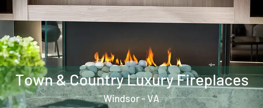Town & Country Luxury Fireplaces Windsor - VA