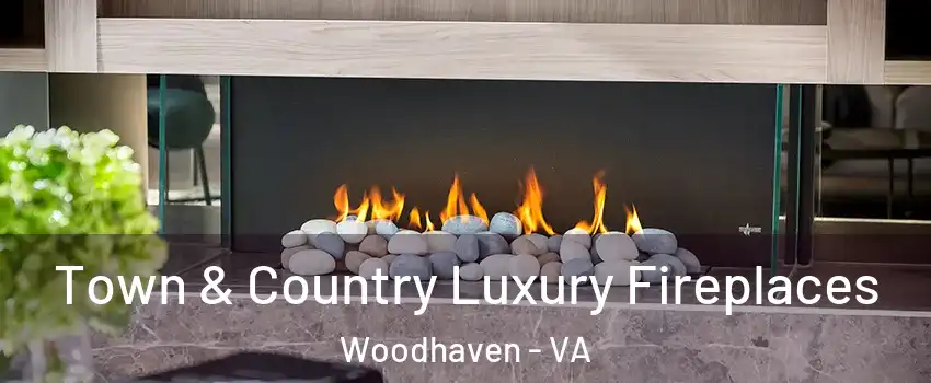 Town & Country Luxury Fireplaces Woodhaven - VA