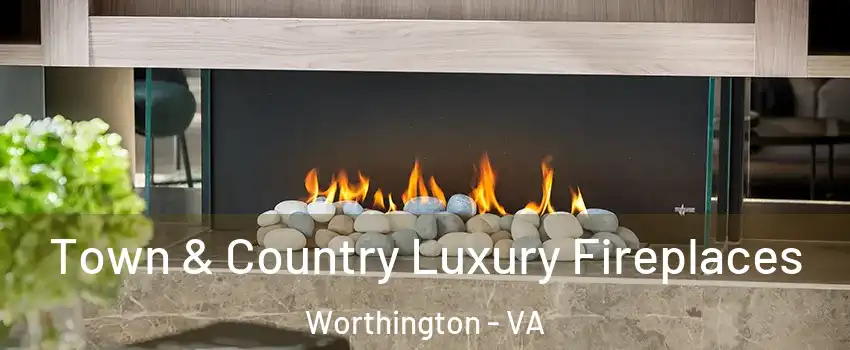 Town & Country Luxury Fireplaces Worthington - VA