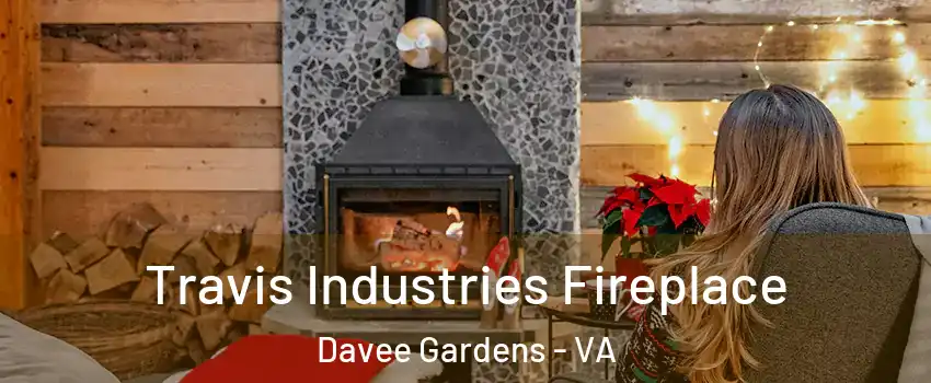 Travis Industries Fireplace Davee Gardens - VA