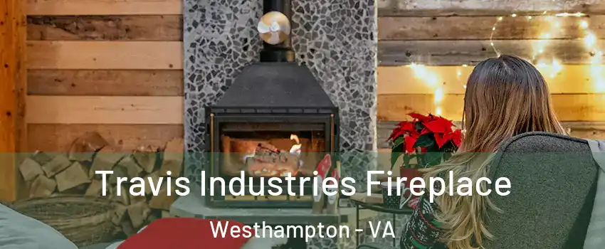 Travis Industries Fireplace Westhampton - VA