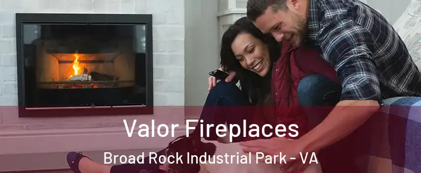Valor Fireplaces Broad Rock Industrial Park - VA
