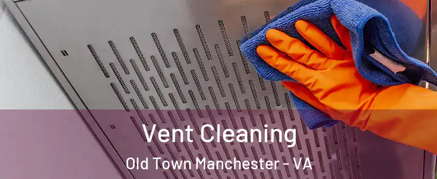 Vent Cleaning Old Town Manchester - VA