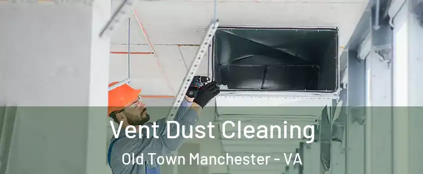 Vent Dust Cleaning Old Town Manchester - VA