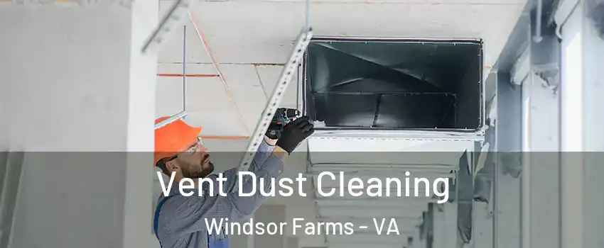 Vent Dust Cleaning Windsor Farms - VA