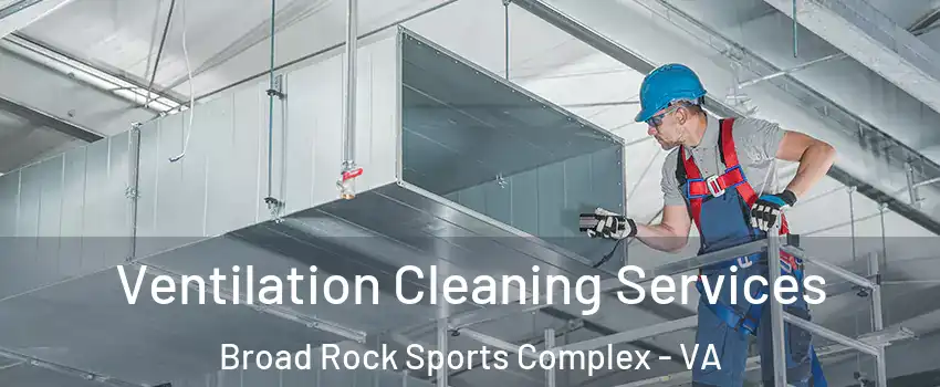 Ventilation Cleaning Services Broad Rock Sports Complex - VA