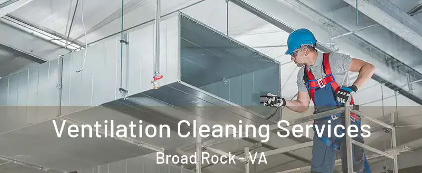 Ventilation Cleaning Services Broad Rock - VA