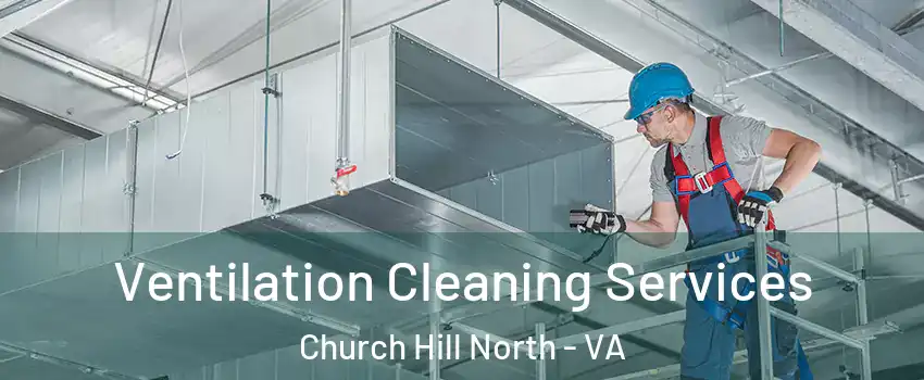 Ventilation Cleaning Services Church Hill North - VA