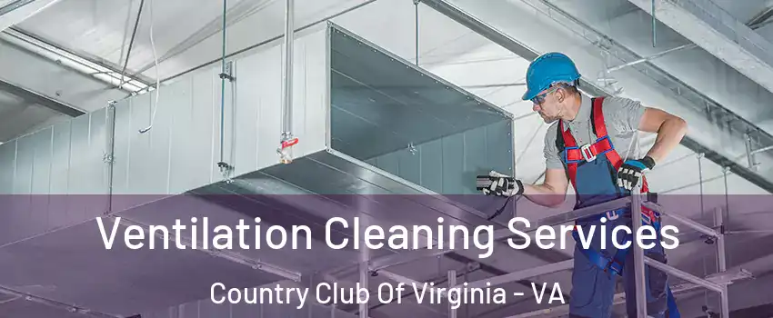 Ventilation Cleaning Services Country Club Of Virginia - VA