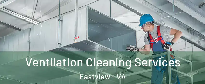 Ventilation Cleaning Services Eastview - VA