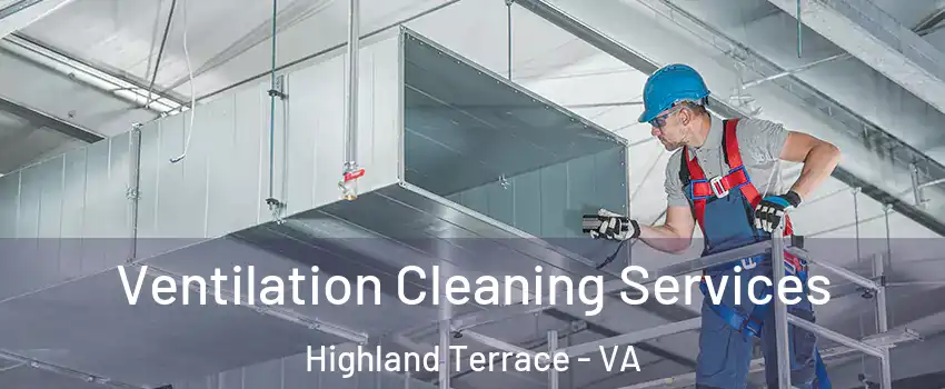 Ventilation Cleaning Services Highland Terrace - VA