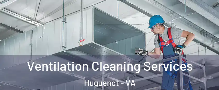 Ventilation Cleaning Services Huguenot - VA
