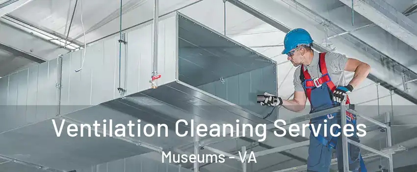 Ventilation Cleaning Services Museums - VA