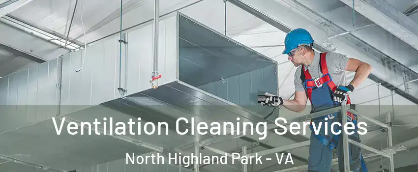 Ventilation Cleaning Services North Highland Park - VA