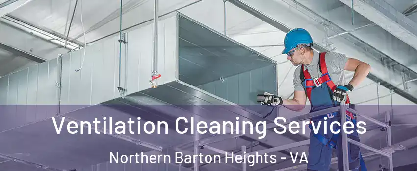 Ventilation Cleaning Services Northern Barton Heights - VA