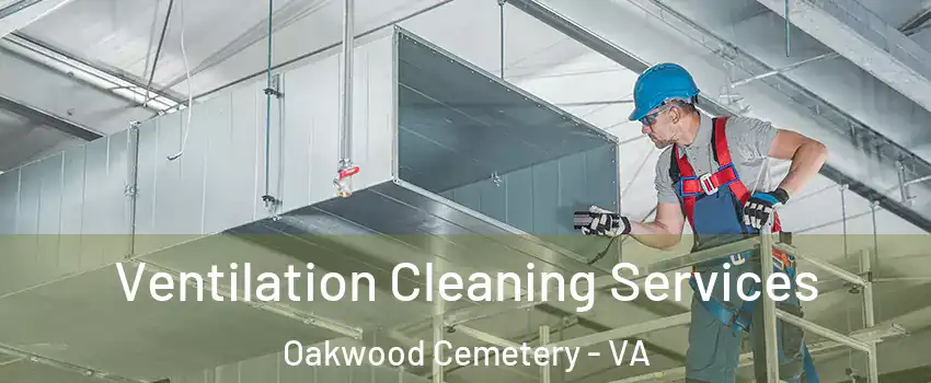 Ventilation Cleaning Services Oakwood Cemetery - VA