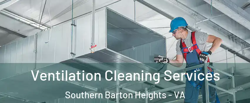 Ventilation Cleaning Services Southern Barton Heights - VA