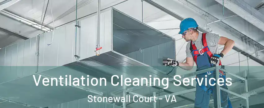 Ventilation Cleaning Services Stonewall Court - VA