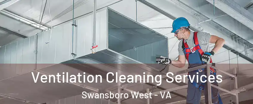 Ventilation Cleaning Services Swansboro West - VA