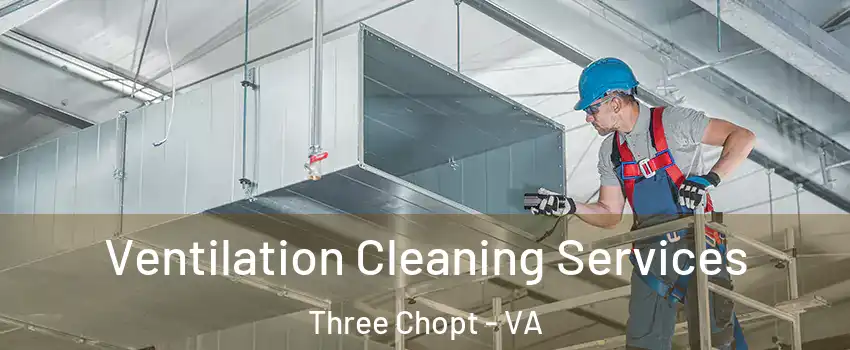 Ventilation Cleaning Services Three Chopt - VA