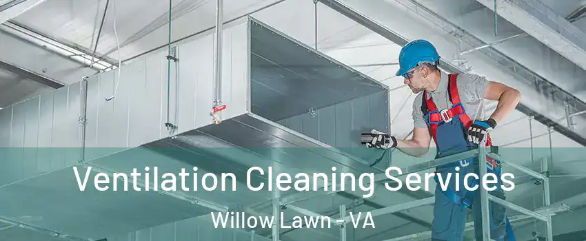 Ventilation Cleaning Services Willow Lawn - VA
