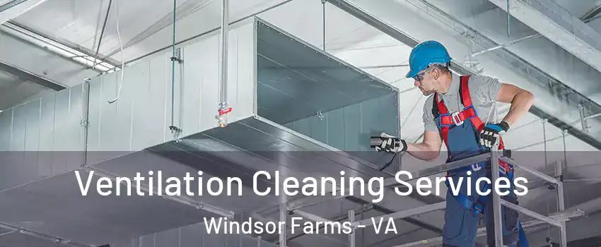 Ventilation Cleaning Services Windsor Farms - VA