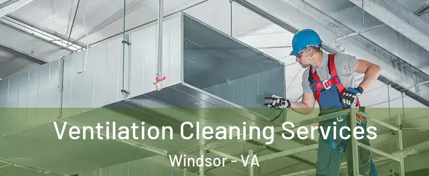 Ventilation Cleaning Services Windsor - VA