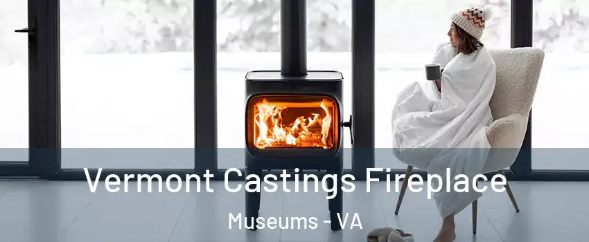 Vermont Castings Fireplace Museums - VA