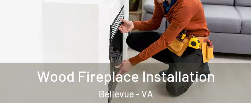 Wood Fireplace Installation Bellevue - VA