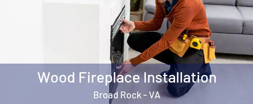 Wood Fireplace Installation Broad Rock - VA