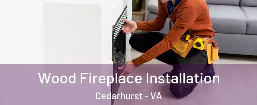 Wood Fireplace Installation Cedarhurst - VA