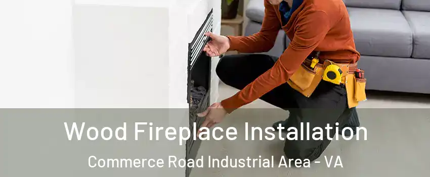 Wood Fireplace Installation Commerce Road Industrial Area - VA