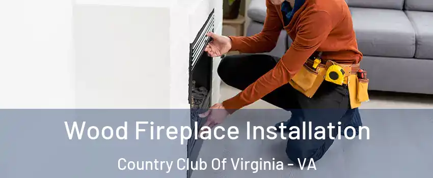 Wood Fireplace Installation Country Club Of Virginia - VA