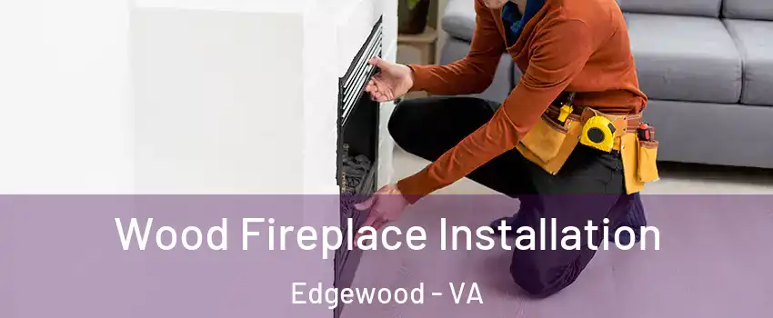 Wood Fireplace Installation Edgewood - VA