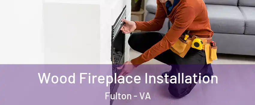 Wood Fireplace Installation Fulton - VA